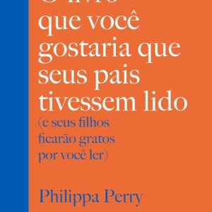 O livro que você gostaria que seus pais tivessem lido: (e seus filhos ficarão gratos por você ler)
