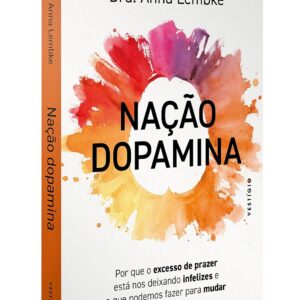 Nação dopamina: Por que o excesso de prazer está nos deixando infelizes e o que podemos fazer para mudar (leia também Nação tarja preta)