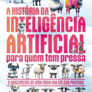 A HISTÓRIA DA INTELIGÊNCIA ARTIFICIAL PARA QUEM TEM PRESSA