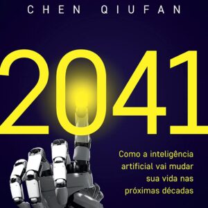 2041: Como a inteligência artificial vai mudar sua vida nas próximas décadas