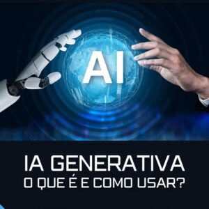 Inteligência Artificial Generativa: O que é e como usar?