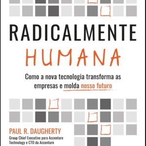 Radicalmente Humana: Como a Nova Tecnologia Transforma as Empresas e Molda Nosso Futuro