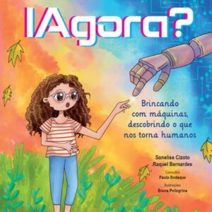 IAgora? — Brincando com máquinas, descobrindo o que nos torna humanos: Uma história afetuosa e divertida sobre inteligência artificial para crianças, famílias e educadores