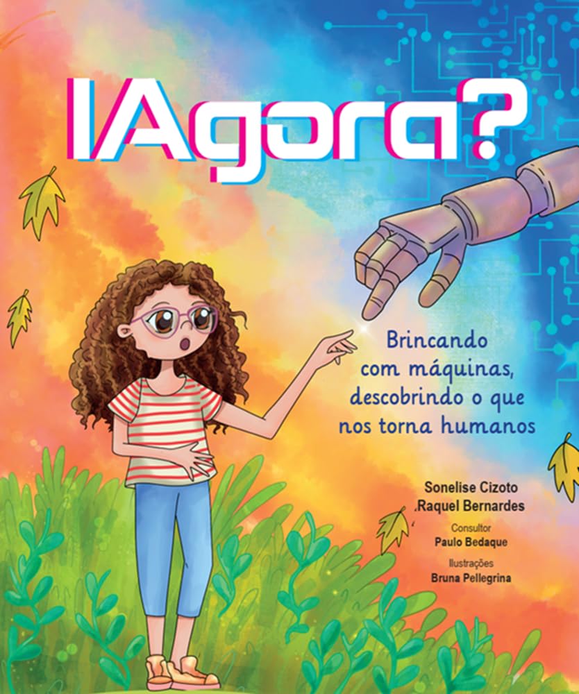 IAgora? — Brincando com máquinas, descobrindo o que nos torna humanos: Uma história afetuosa e divertida sobre inteligência artificial para crianças, famílias e educadores