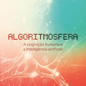 Algoritmosfera: a cognição humana e a inteligência artificial