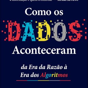 Como os dados aconteceram: da era da razão à era dos algoritmos